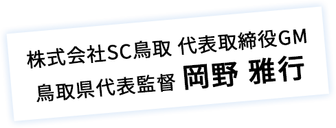 株式会社SC鳥取 代表取締役GM 鳥取県代表監督 岡野 雅行