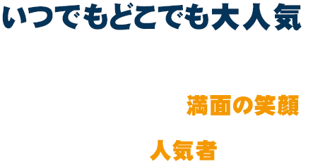 いつでもどこでも大人気